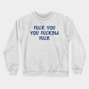 FUCK YOU YOU FUCKING FUCK Crewneck Sweatshirt